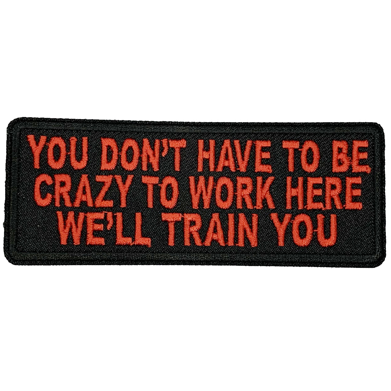 You don't have to be crazy to work here, we'll train you Iron On Patch. Great for attaching to your jackets, shirts, pants, jeans, hats. Size: 10.4X4cm www.moralepatches.com.au
