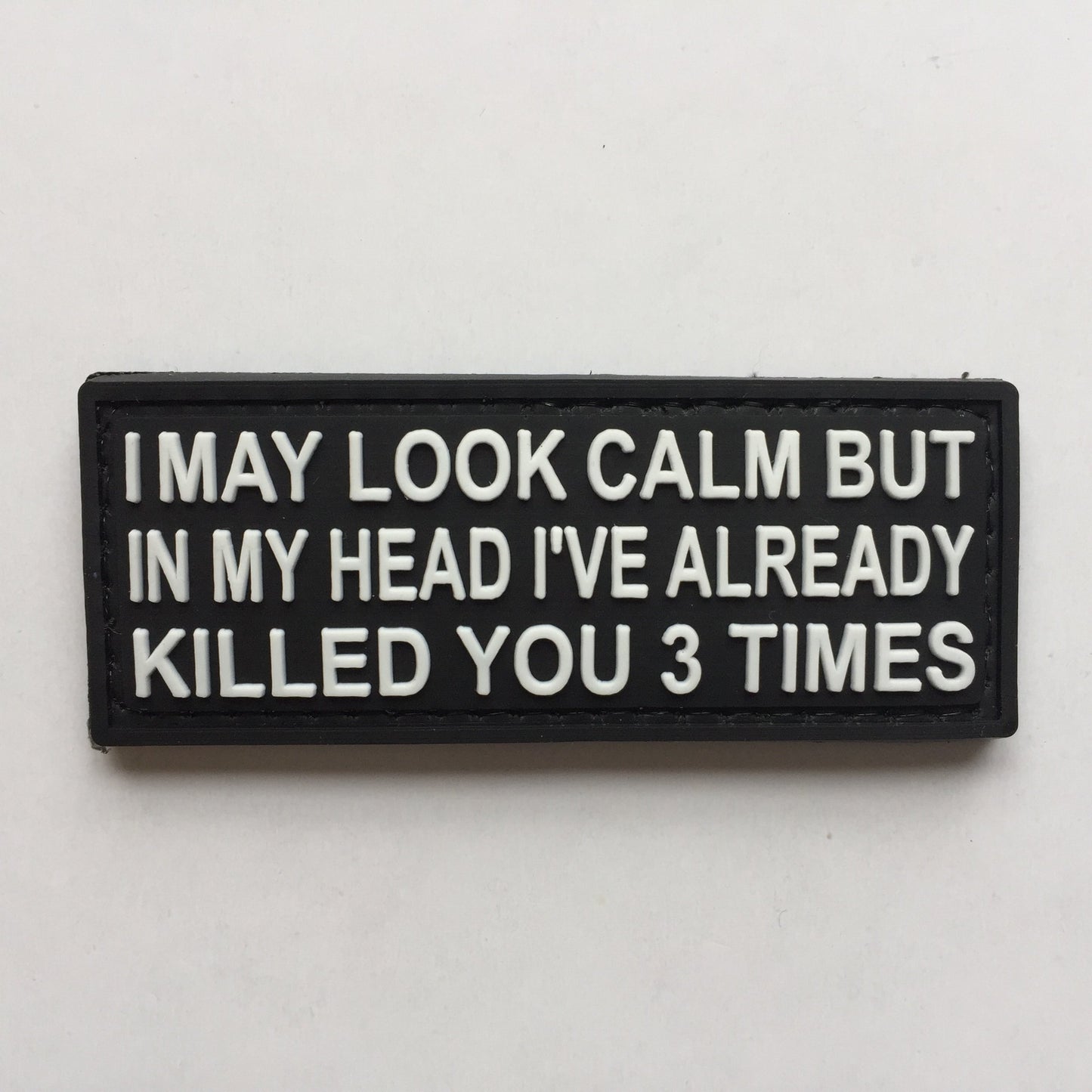 I may look calm but in my head I've already killed you 3 times PVC Patch, Velcro backed Badge. Great for attaching to your field gear, jackets, shirts, pants, jeans, hats or even create your own patch board. Size: 7.5x3cm