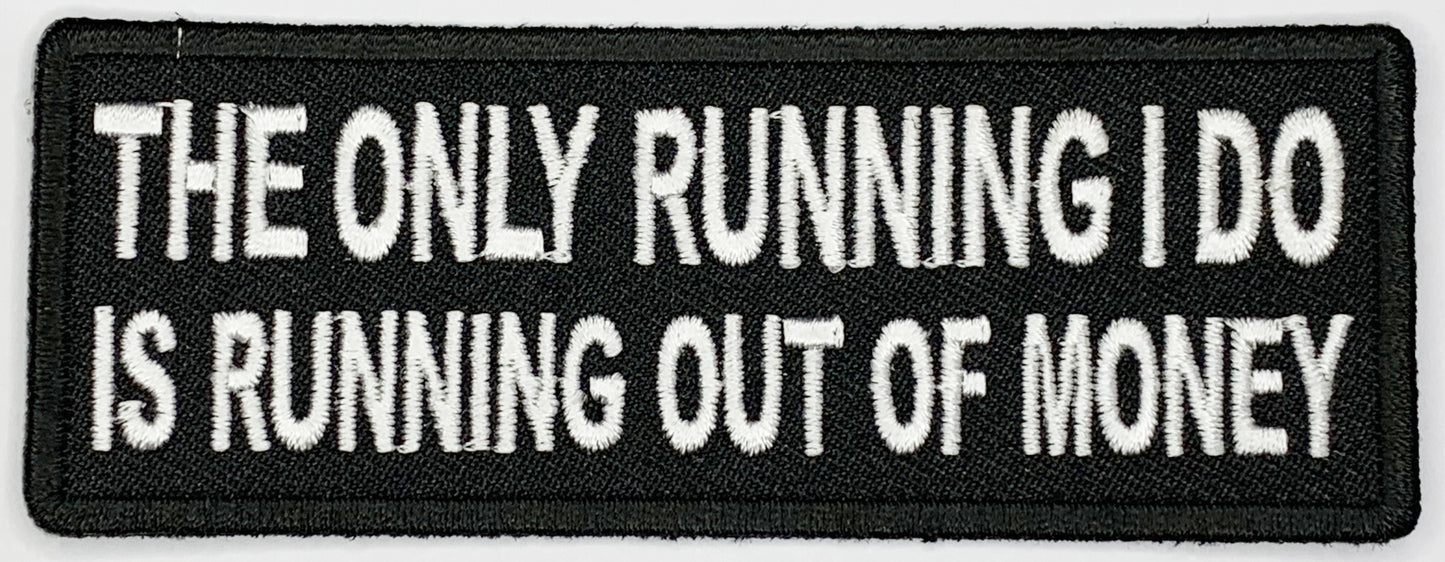 The only running I do is running out of money Iron On Patch. Great for attaching to your jackets, shirts, pants, jeans, hats. Size: 10.3x3.8cm
