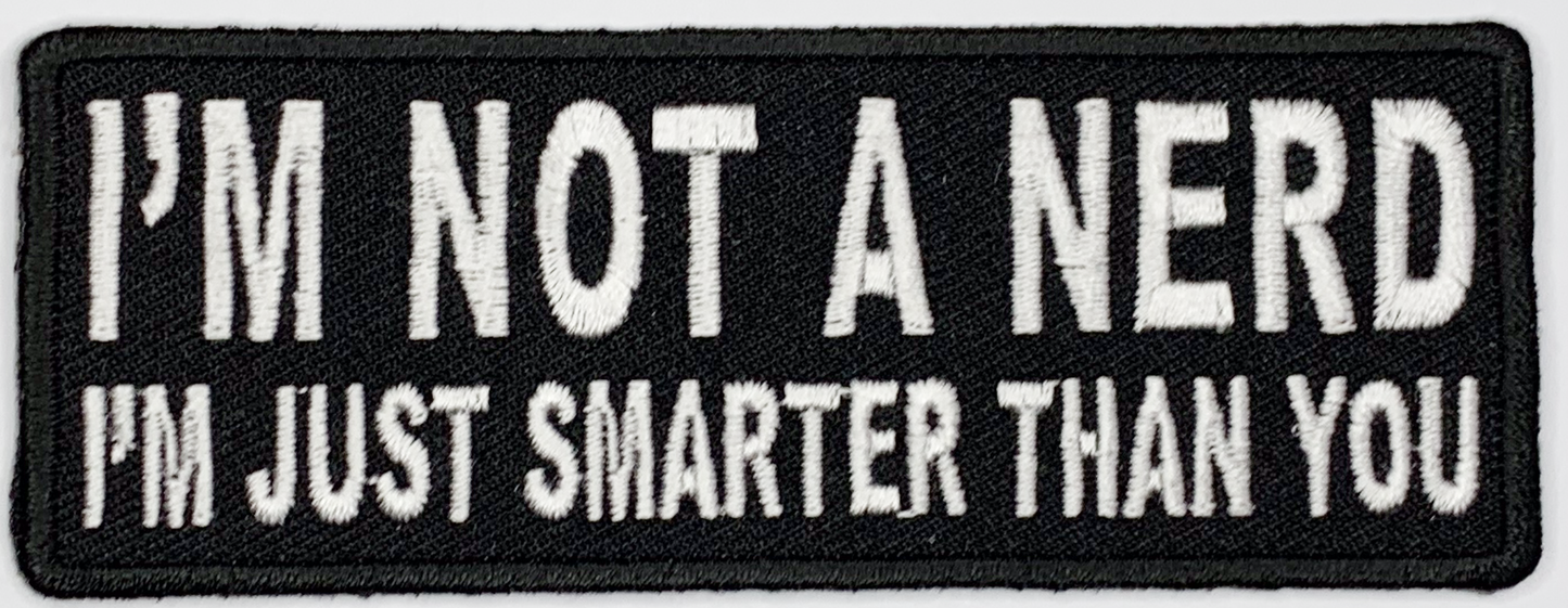 I'm not a nerd, I'm just smarter than you Iron On Patch. Great for attaching to your jackets, shirts, pants, jeans, hats. Size: 10.16x3.81cm