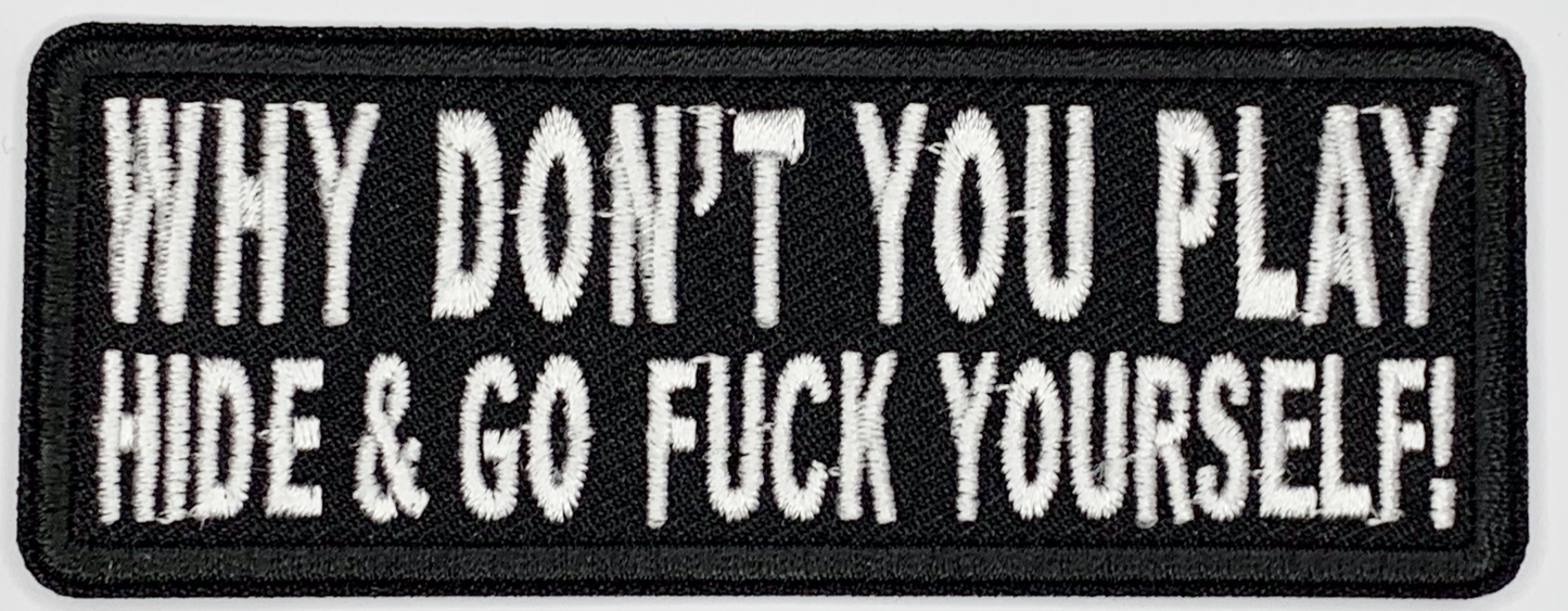 Why don't you hide and go fuck yourself Iron On Patch. Great for attaching to your jackets, shirts, pants, jeans, hats. Size: 9.5x3.7cm