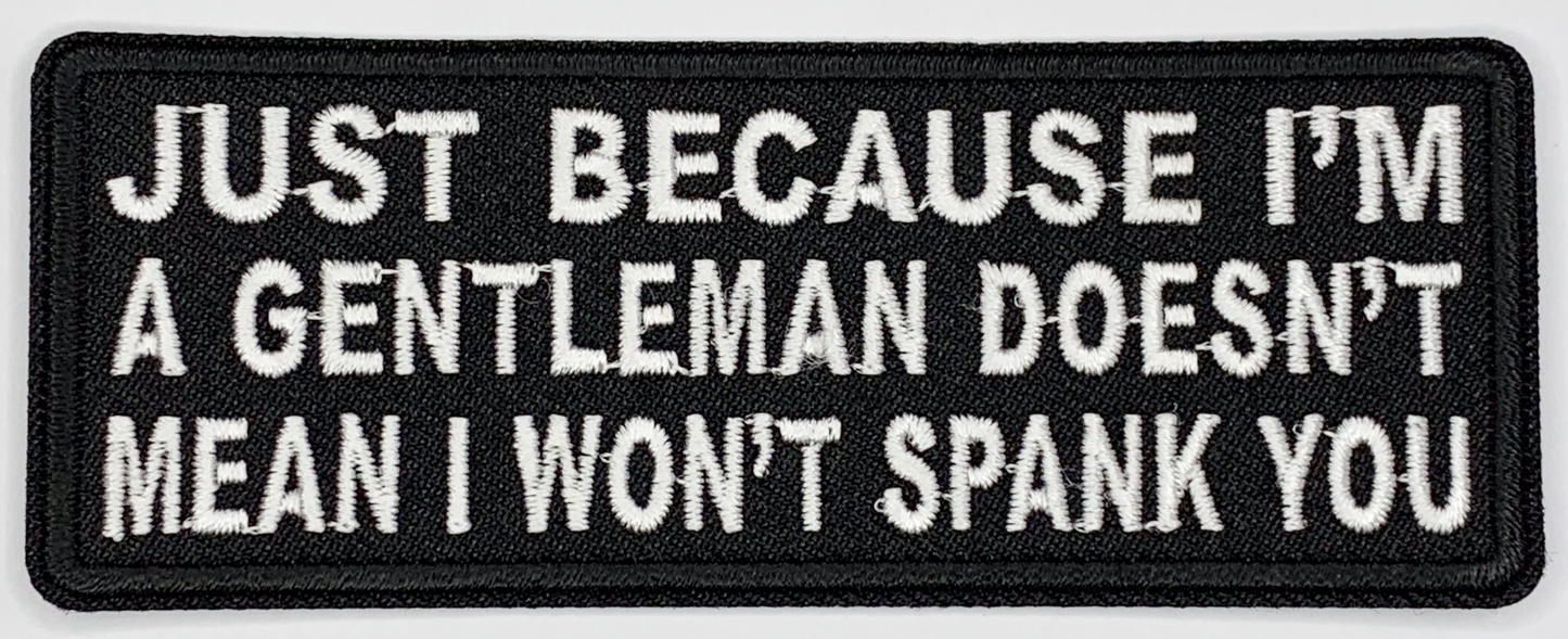Just because I'm a gentleman doesn't mean I won't spank you Iron On Patch. Great for attaching to your jackets, shirts, pants, jeans, hats. Size: 10.4X3.9cm