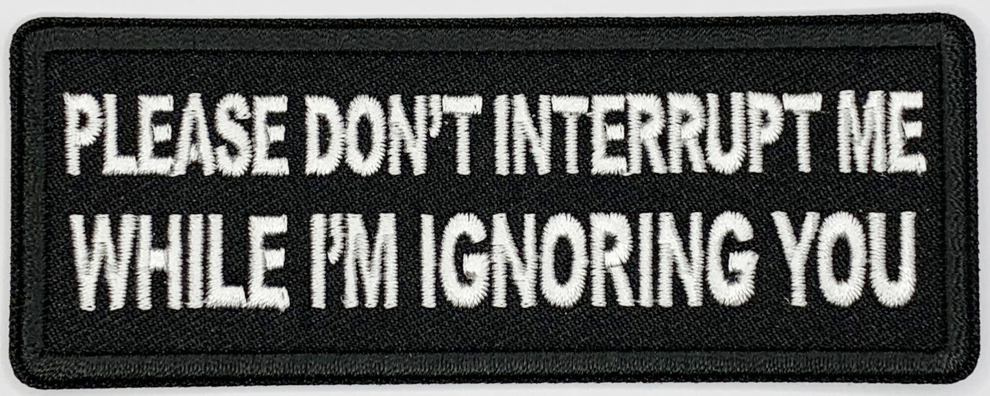 Please don't interrupt me while I'm ignoring you Iron On Patch. Great for attaching to your jackets, shirts, pants, jeans, hats. Size: 10.4x4cm