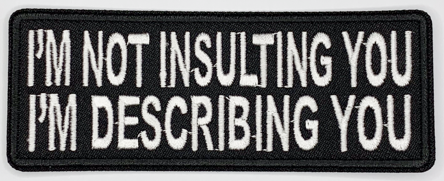 I'm not insulting you, I'm describing you Iron On Patch. Great for attaching to your jackets, shirts, pants, jeans, hats. Size: 10.4X4cm