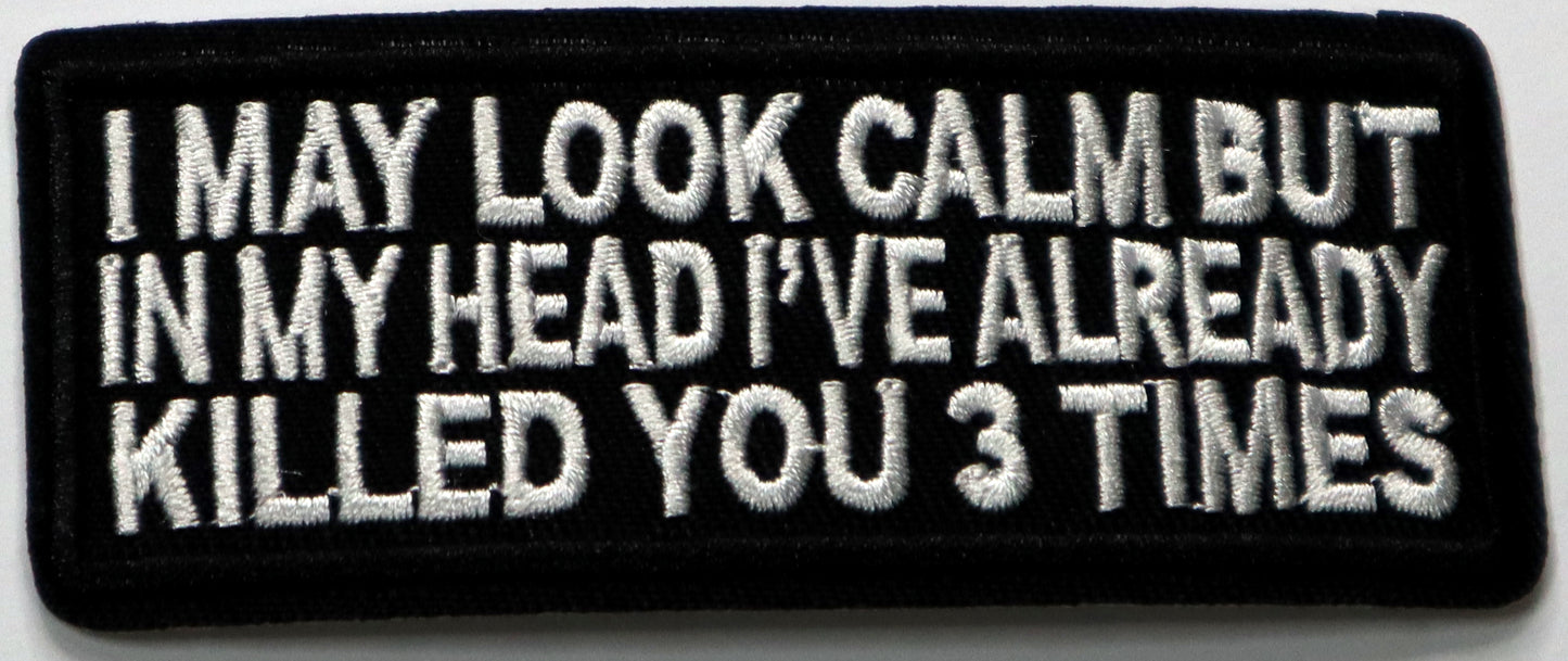 I may look calm but in my mind I've killed you 3 times Iron On Patch. Great for attaching to your jackets, shirts, pants, jeans, hats. Size: 10x4cm