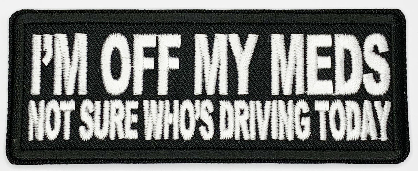 I'm off my meds, not sure who's driving today Iron On Patch. Great for attaching to your jackets, shirts, pants, jeans, hats. Size: 10.4X4cm