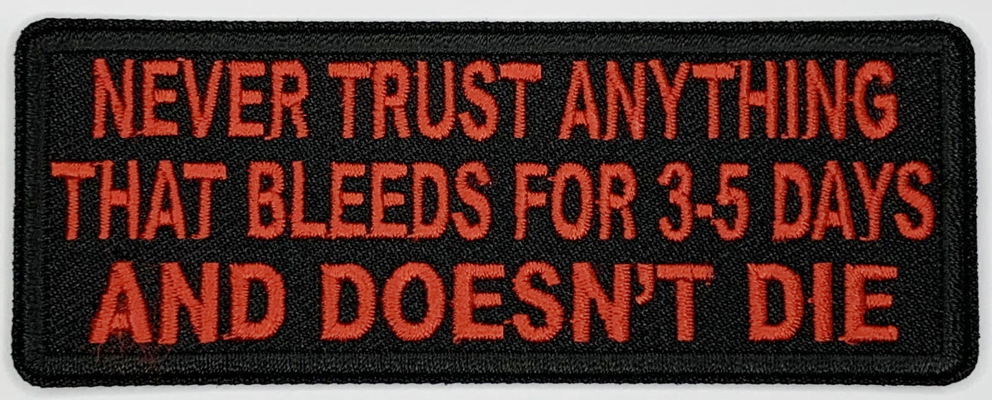 Never trust anything that bleeds for 3-5 days and doesn't die Iron On Patch. Great for attaching to your jackets, shirts, pants, jeans, hats. Size: 10.3x4cm