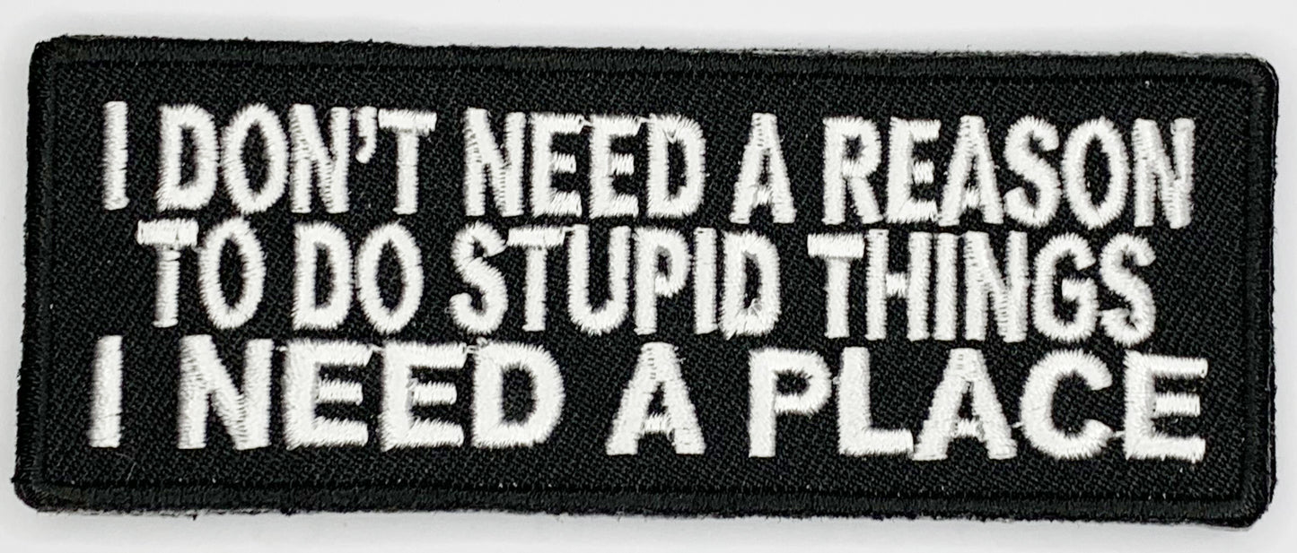 I don't need a reason to do stupid things, I need a place Iron On Patch. Great for attaching to your jackets, shirts, pants, jeans, hats. Size: 10.1x3.8cm