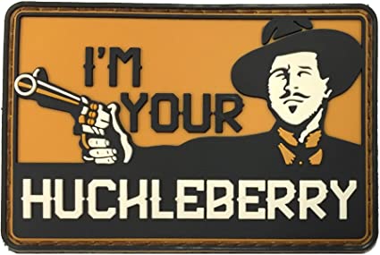 I'M YOUR HUCKLEBERRY - GUN PVC Patch, Velcro backed Badge. Great for attaching to your field gear, jackets, shirts, pants, jeans, hats or even create your own patch board.  Size: 7.5x5cm