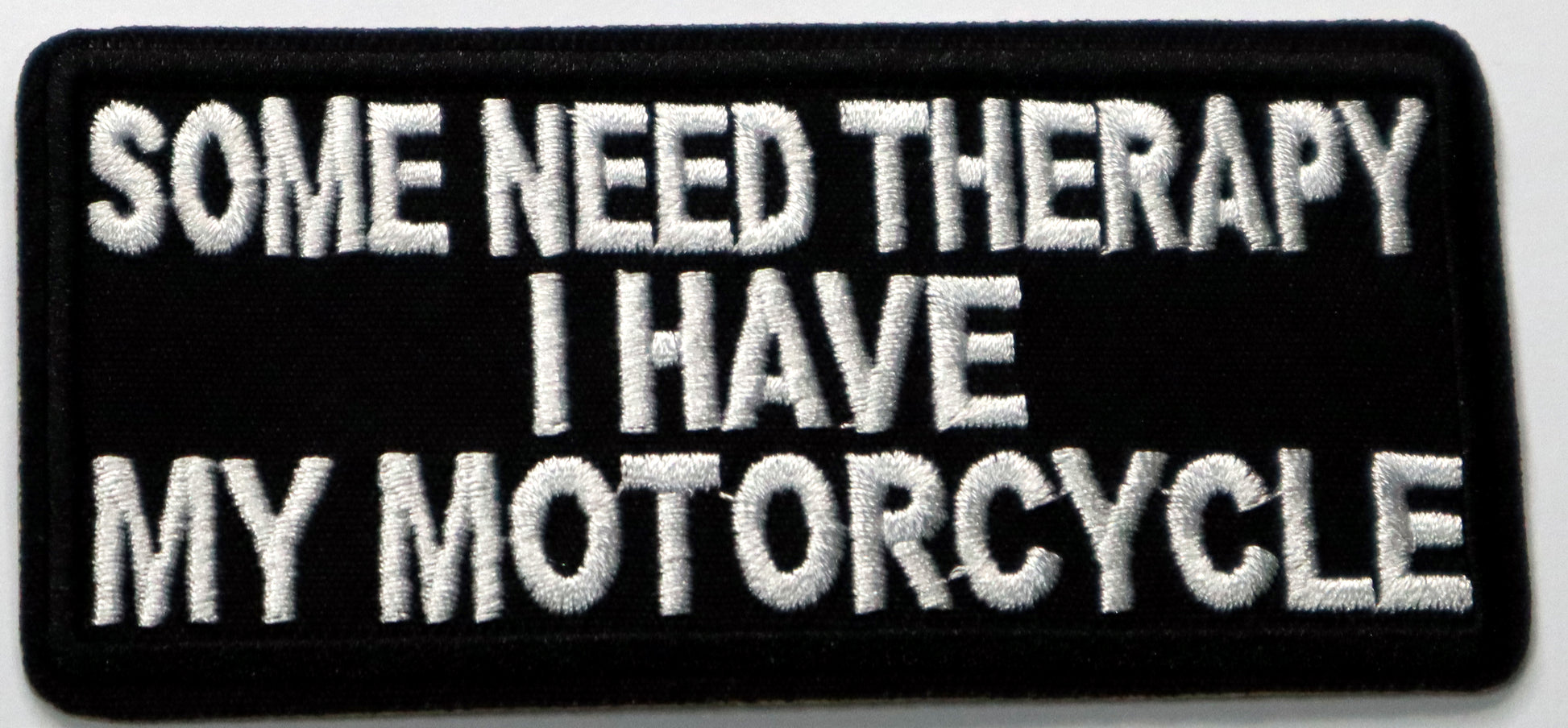 Some need therapy I have a motorcycle Iron On Patch. Great for attaching to your jackets, shirts, pants, jeans, hats.  Size: 10.2x4.8cm