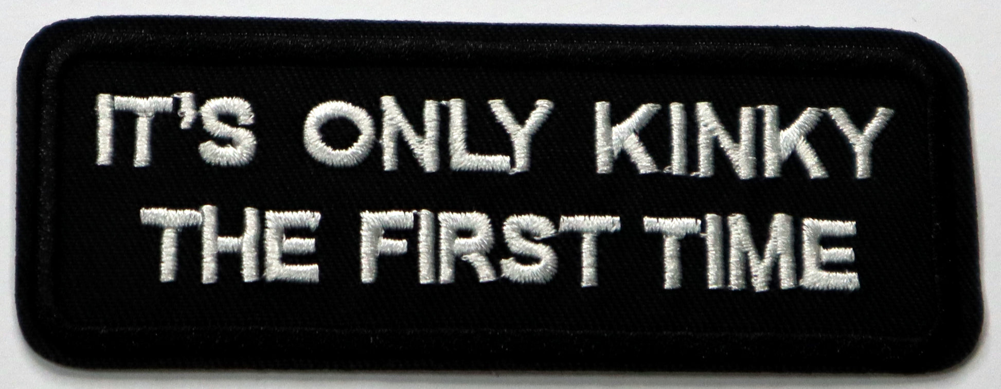 It's only kinky the first time Iron On Patch. Great for attaching to your jackets, shirts, pants, jeans, hats.  Size: 10x4cm