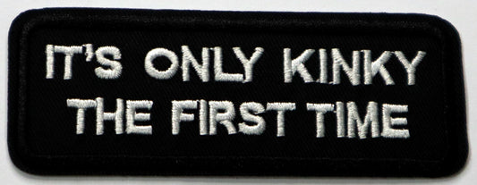 It's only kinky the first time Iron On Patch. Great for attaching to your jackets, shirts, pants, jeans, hats.  Size: 10x4cm